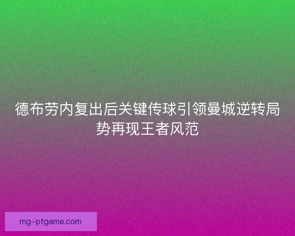 德布劳内复出后关键传球引领曼城逆转局势再现王者风范